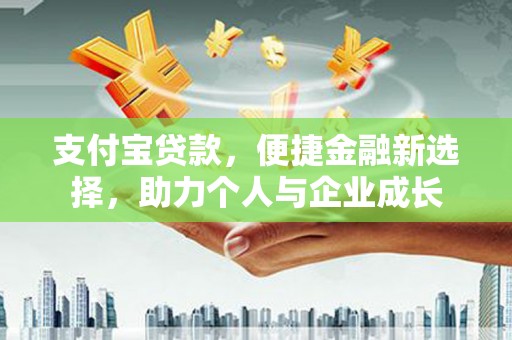 蒙阴支付宝贷款，便捷金融新选择，助力个人与企业成长
