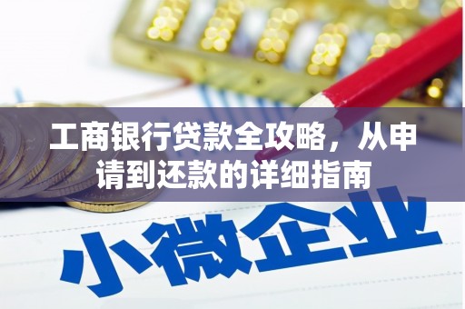 蒙阴工商银行贷款全攻略，从申请到还款的详细指南