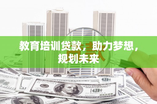 蒙阴教育培训贷款，助力梦想，规划未来