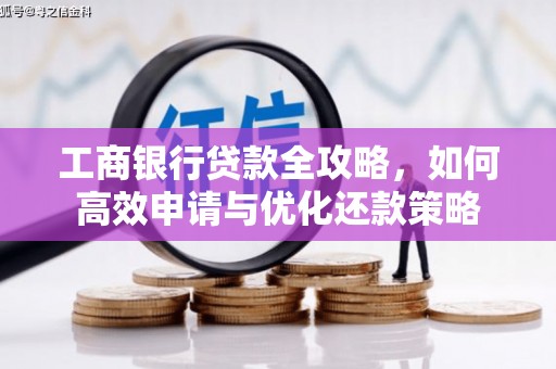 蒙阴工商银行贷款全攻略，如何高效申请与优化还款策略
