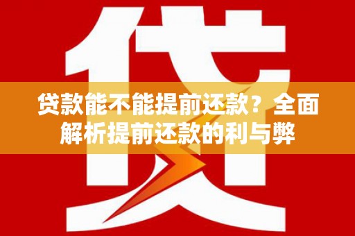 蒙阴贷款能不能提前还款？全面解析提前还款的利与弊