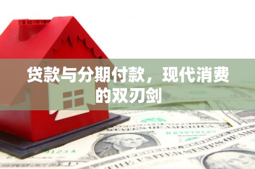 蒙阴贷款与分期付款，现代消费的双刃剑