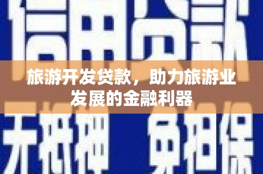 蒙阴旅游开发贷款，助力旅游业发展的金融利器