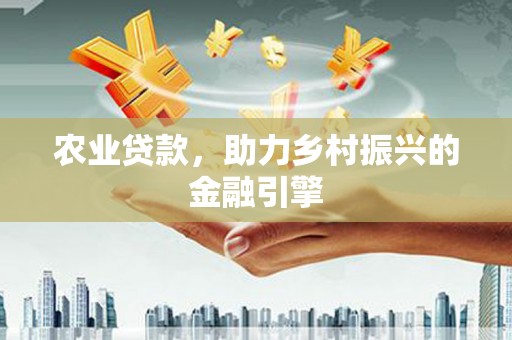 蒙阴农业贷款，助力乡村振兴的金融引擎