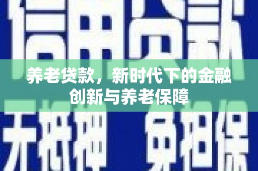 蒙阴养老贷款，新时代下的金融创新与养老保障