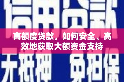 蒙阴高额度贷款，如何安全、高效地获取大额资金支持