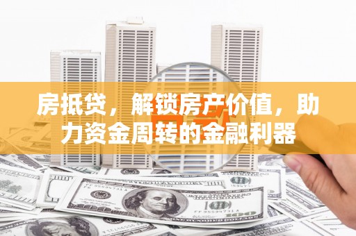 蒙阴房抵贷，解锁房产价值，助力资金周转的金融利器