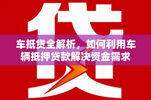 蒙阴车抵贷全解析，如何利用车辆抵押贷款解决资金需求