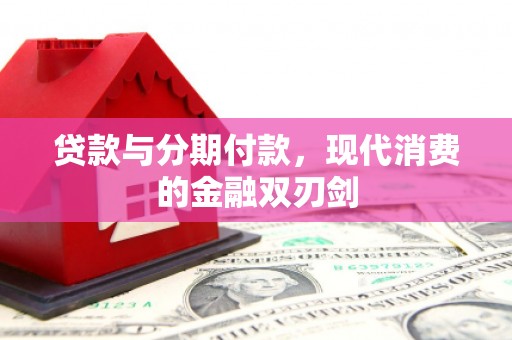 蒙阴贷款与分期付款，现代消费的金融双刃剑