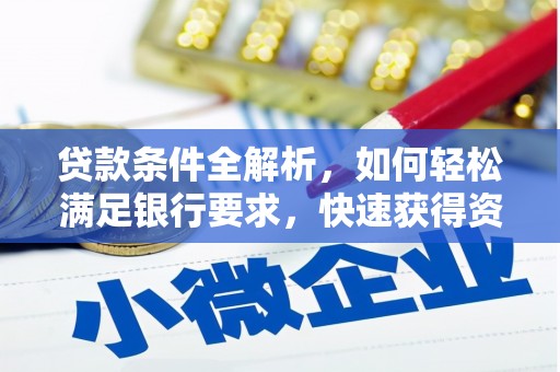 蒙阴贷款条件全解析，如何轻松满足银行要求，快速获得资金支持