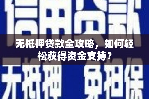 蒙阴无抵押贷款全攻略，如何轻松获得资金支持？