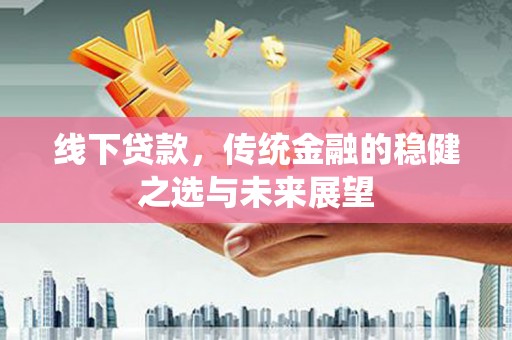 蒙阴线下贷款，传统金融的稳健之选与未来展望
