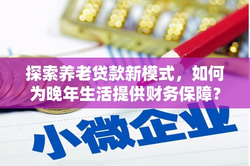 蒙阴探索养老贷款新模式，如何为晚年生活提供财务保障？