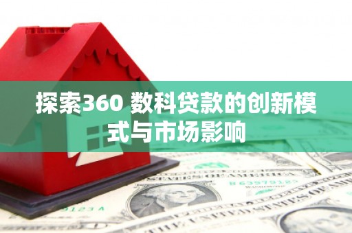 蒙阴探索360 数科贷款的创新模式与市场影响