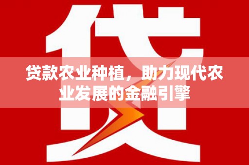 蒙阴贷款农业种植，助力现代农业发展的金融引擎
