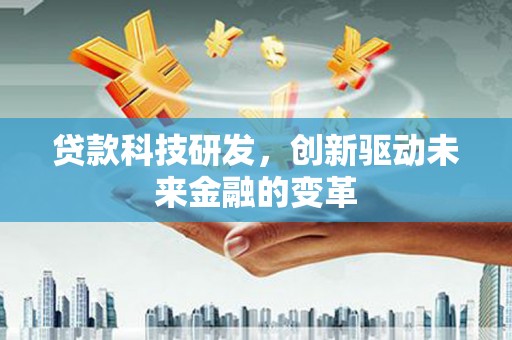 蒙阴贷款科技研发，创新驱动未来金融的变革