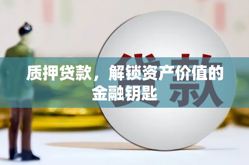 蒙阴质押贷款，解锁资产价值的金融钥匙