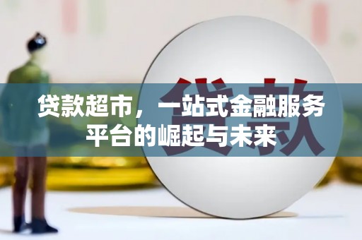 蒙阴贷款超市，一站式金融服务平台的崛起与未来