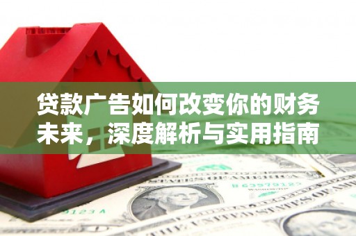 蒙阴贷款广告如何改变你的财务未来，深度解析与实用指南