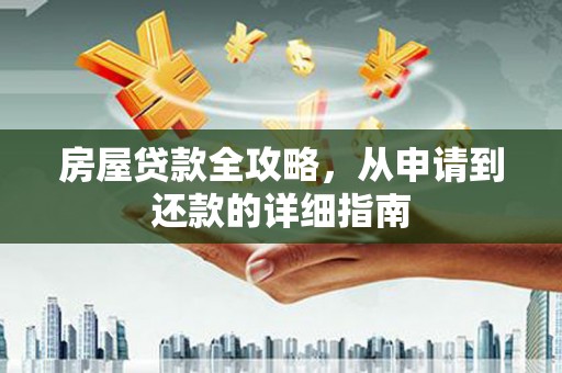 蒙阴房屋贷款全攻略，从申请到还款的详细指南