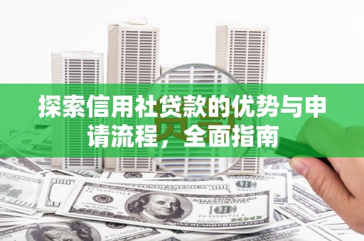 蒙阴探索信用社贷款的优势与申请流程，全面指南