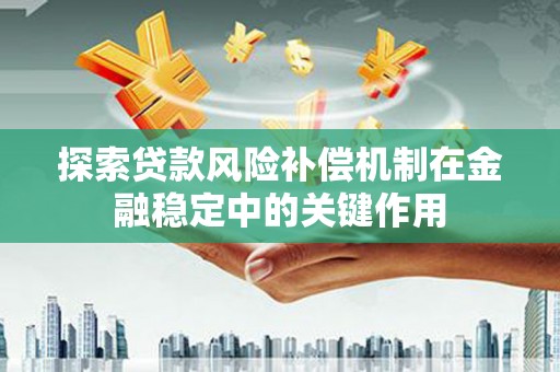 蒙阴探索贷款风险补偿机制在金融稳定中的关键作用