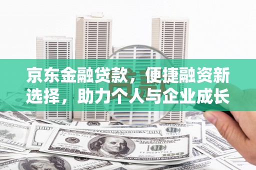 蒙阴京东金融贷款，便捷融资新选择，助力个人与企业成长