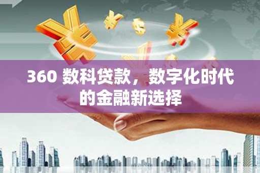 蒙阴360 数科贷款，数字化时代的金融新选择