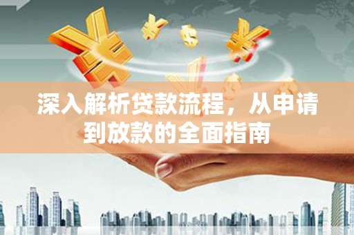 蒙阴深入解析贷款流程，从申请到放款的全面指南