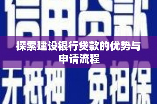 蒙阴探索建设银行贷款的优势与申请流程