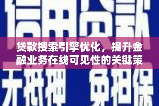 蒙阴贷款搜索引擎优化，提升金融业务在线可见性的关键策略