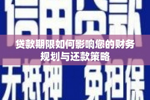 蒙阴贷款期限如何影响您的财务规划与还款策略