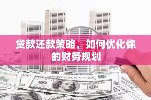 蒙阴贷款还款策略，如何优化你的财务规划