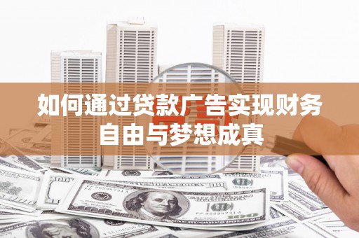 蒙阴如何通过贷款广告实现财务自由与梦想成真
