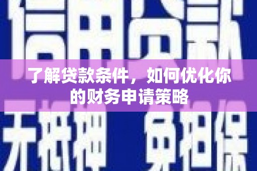 蒙阴了解贷款条件，如何优化你的财务申请策略