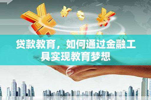 蒙阴贷款教育，如何通过金融工具实现教育梦想