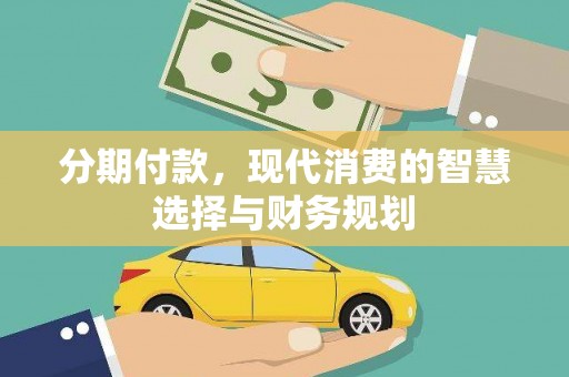蒙阴分期付款，现代消费的智慧选择与财务规划