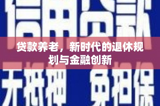 蒙阴贷款养老，新时代的退休规划与金融创新