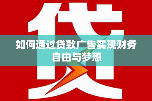 蒙阴如何通过贷款广告实现财务自由与梦想