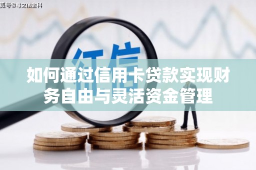蒙阴如何通过信用卡贷款实现财务自由与灵活资金管理