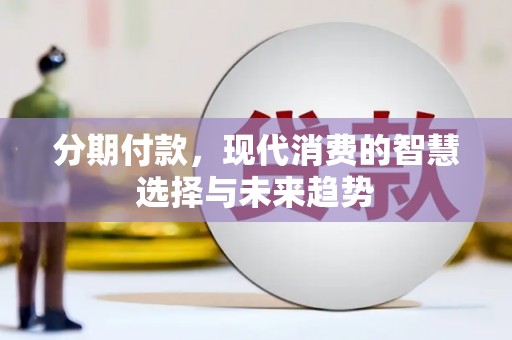 蒙阴分期付款，现代消费的智慧选择与未来趋势