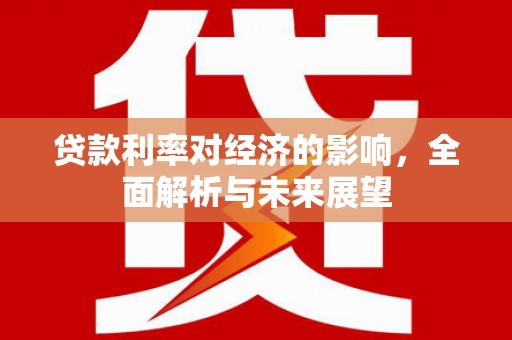 蒙阴贷款利率对经济的影响，全面解析与未来展望