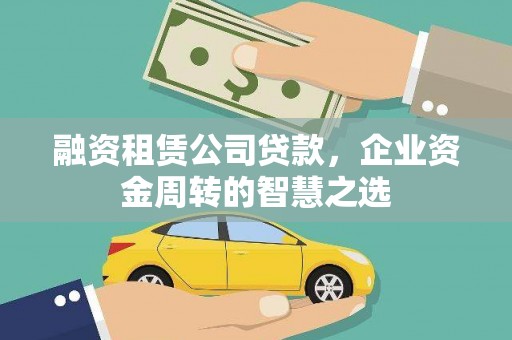 蒙阴融资租赁公司贷款，企业资金周转的智慧之选