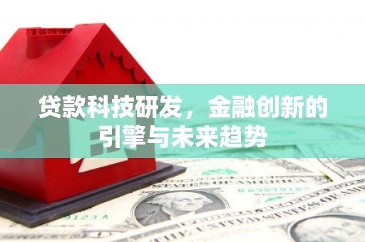 蒙阴贷款科技研发，金融创新的引擎与未来趋势