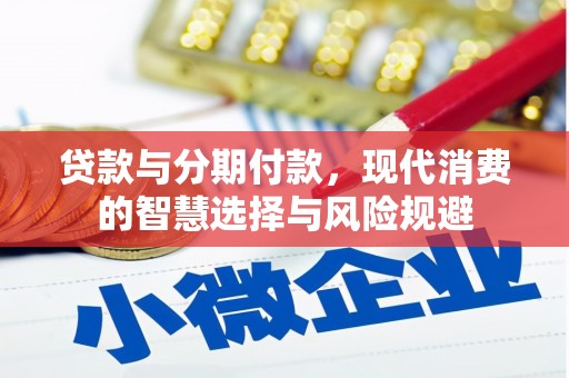 蒙阴贷款与分期付款，现代消费的智慧选择与风险规避