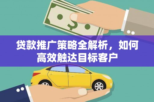 蒙阴贷款推广策略全解析，如何高效触达目标客户