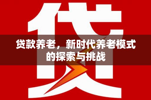 蒙阴贷款养老，新时代养老模式的探索与挑战