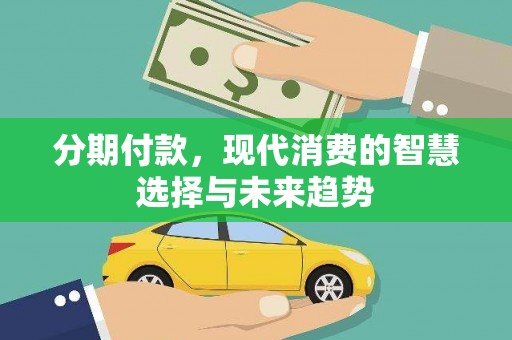 蒙阴分期付款，现代消费的智慧选择与未来趋势