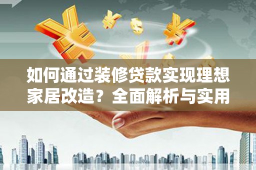蒙阴如何通过装修贷款实现理想家居改造？全面解析与实用指南