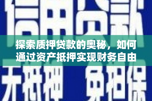 蒙阴探索质押贷款的奥秘，如何通过资产抵押实现财务自由